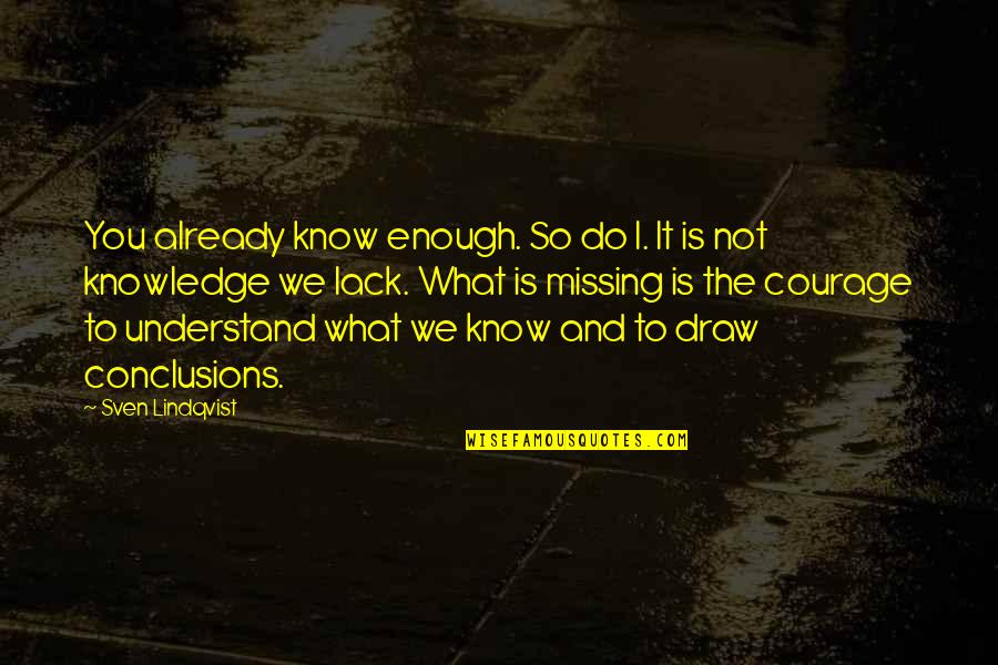 To Know And Not To Do Is Not To Know Quotes By Sven Lindqvist: You already know enough. So do I. It To Know And Not To Do Is Not To Know Quotes By Sven Lindqvist: You already know enough. So do I. It