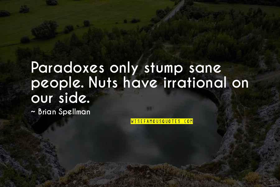 To Know God And Make Him Known Quote Quotes By Brian Spellman: Paradoxes only stump sane people. Nuts have irrational To Know God And Make Him Known Quote Quotes By Brian Spellman: Paradoxes only stump sane people. Nuts have irrational