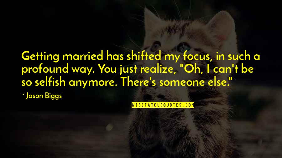 To Know God And Make Him Known Quote Quotes By Jason Biggs: Getting married has shifted my focus, in such