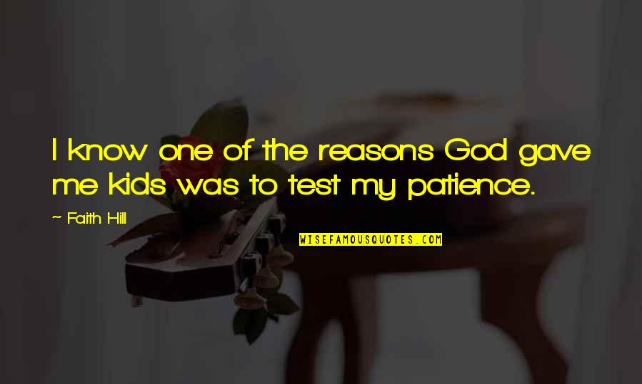 To Know God Quotes By Faith Hill: I know one of the reasons God gave