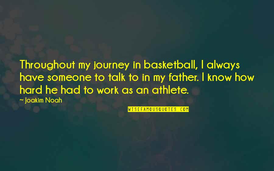 To Know Someone Quotes By Joakim Noah: Throughout my journey in basketball, I always have