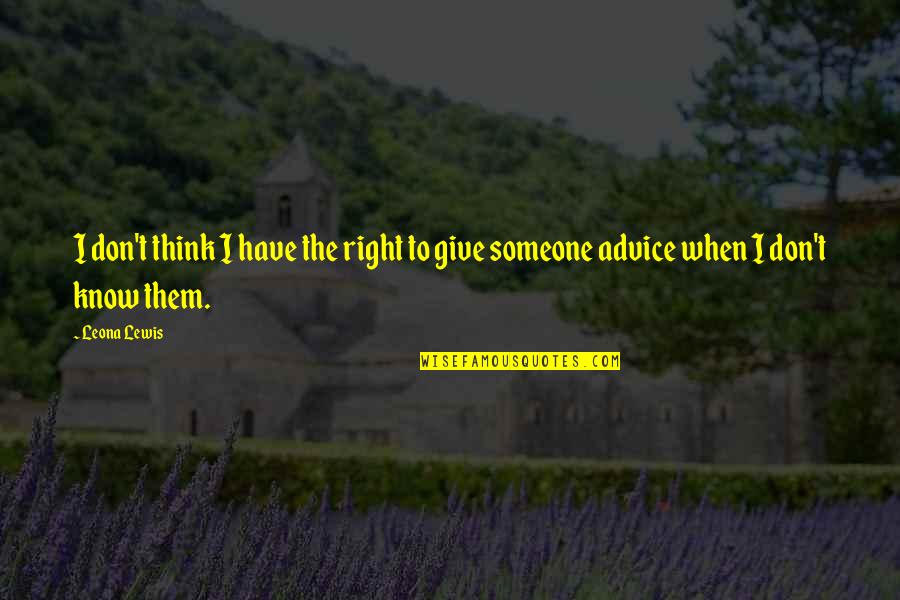To Know Someone Quotes By Leona Lewis: I don't think I have the right to