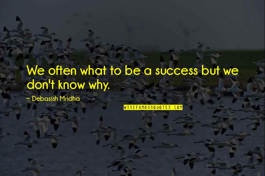 To Know Success Quotes By Debasish Mridha: We often what to be a success but