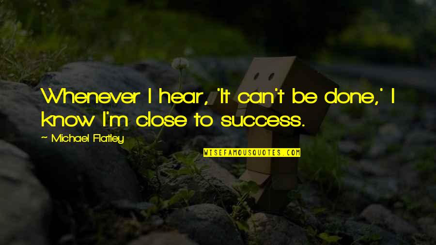 To Know Success Quotes By Michael Flatley: Whenever I hear, 'It can't be done,' I