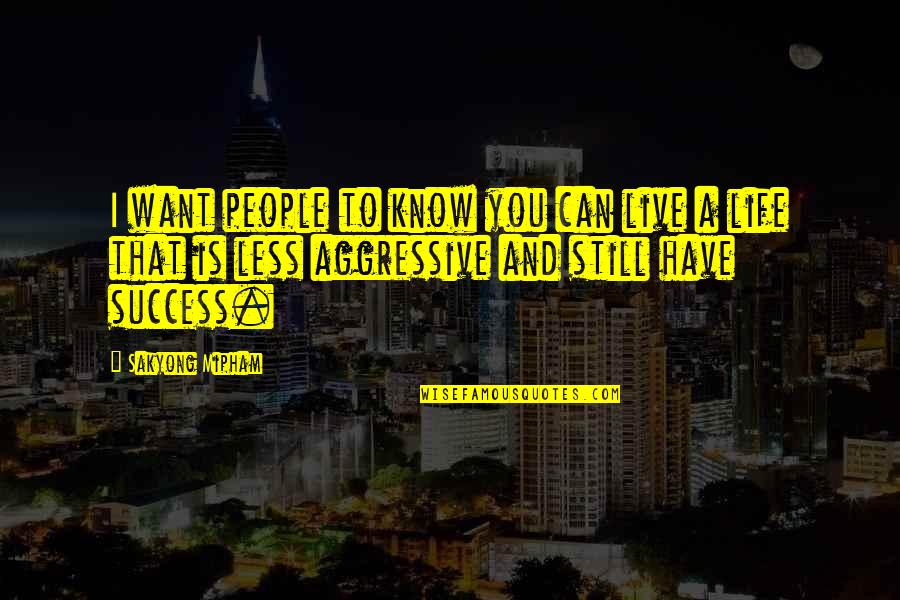 To Know Success Quotes By Sakyong Mipham: I want people to know you can live