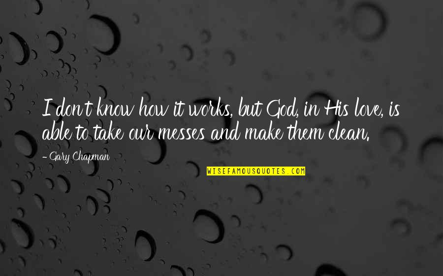 To Know Them Is To Love Them Quotes By Gary Chapman: I don't know how it works, but God,