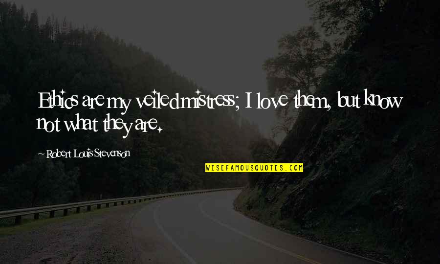 To Know Them Is To Love Them Quotes By Robert Louis Stevenson: Ethics are my veiled mistress; I love them,