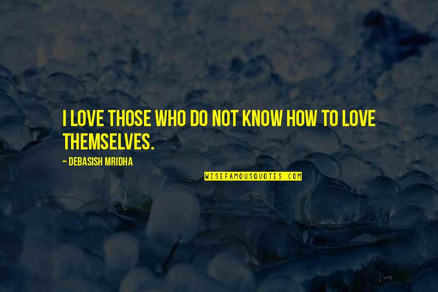 To Know Truth Quotes By Debasish Mridha: I love those who do not know how