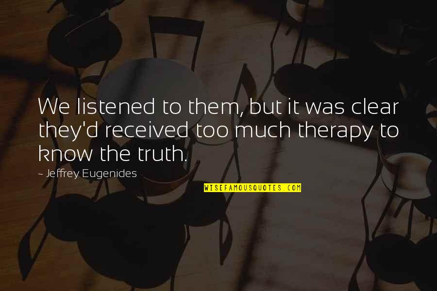 To Know Truth Quotes By Jeffrey Eugenides: We listened to them, but it was clear