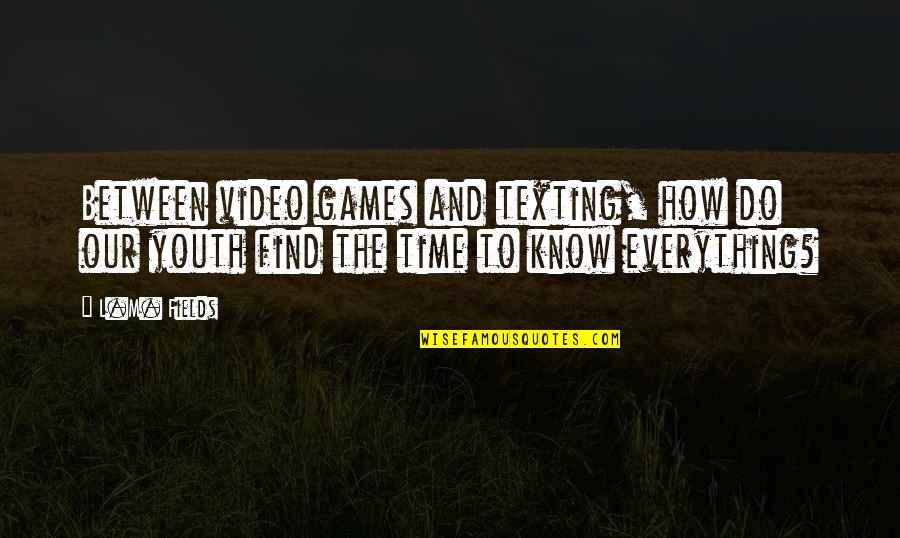 To Know Truth Quotes By L.M. Fields: Between video games and texting, how do our