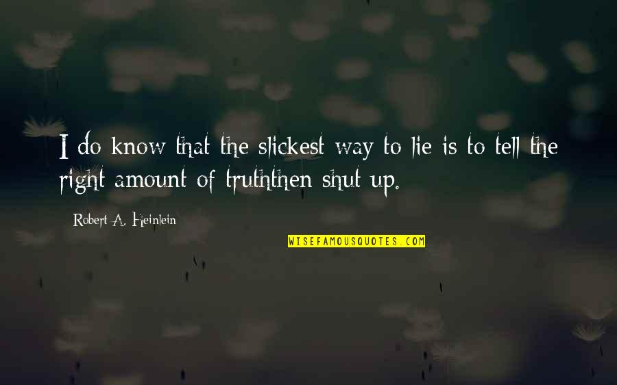 To Know Truth Quotes By Robert A. Heinlein: I do know that the slickest way to