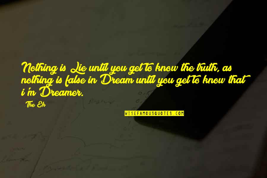 To Know Truth Quotes By The Ek: Nothing is Lie until you get to know
