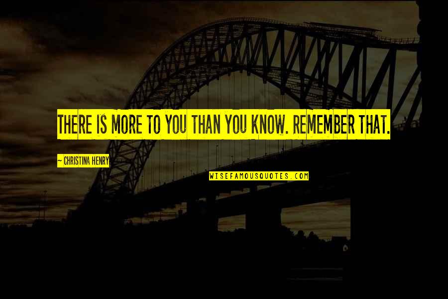 To Know You More Quotes By Christina Henry: There is more to you than you know. To Know You More Quotes By Christina Henry: There is more to you than you know.