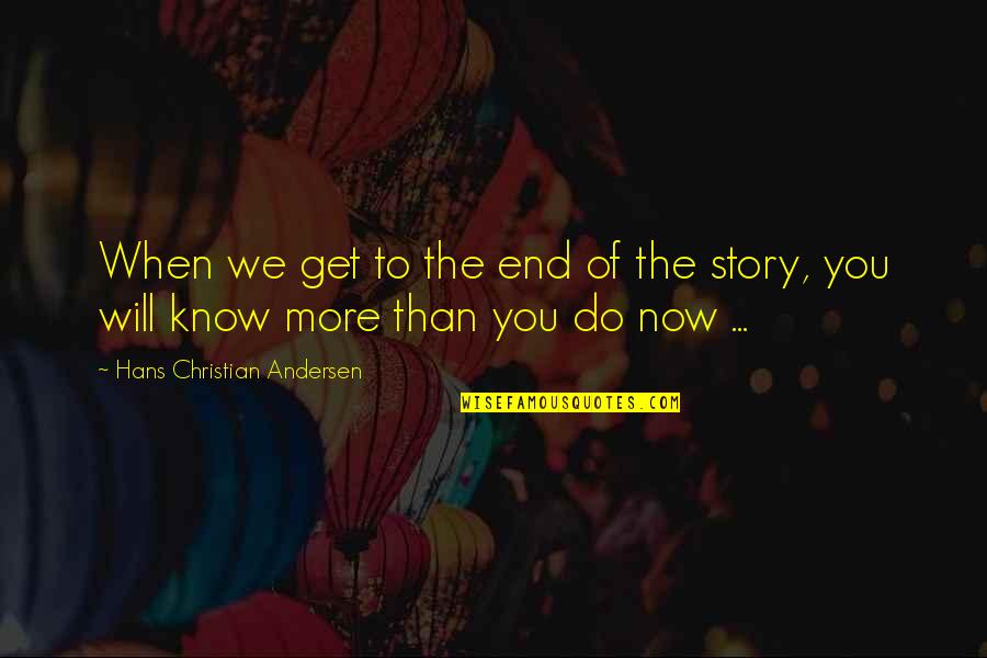 To Know You More Quotes By Hans Christian Andersen: When we get to the end of the To Know You More Quotes By Hans Christian Andersen: When we get to the end of the