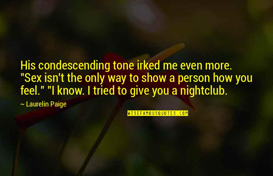 To Know You More Quotes By Laurelin Paige: His condescending tone irked me even more. "Sex
