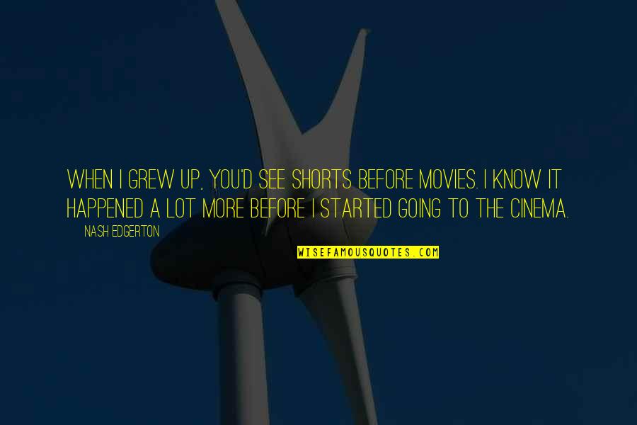 To Know You More Quotes By Nash Edgerton: When I grew up, you'd see shorts before