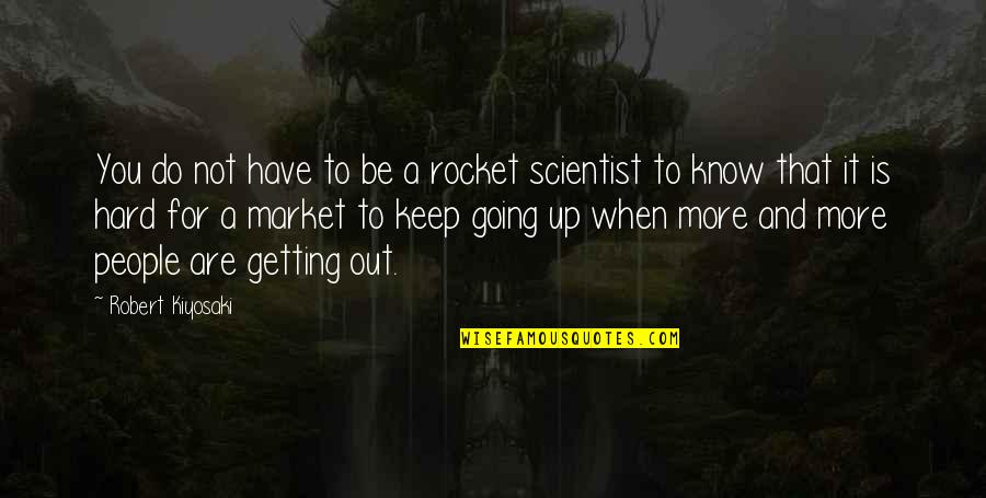 To Know You More Quotes By Robert Kiyosaki: You do not have to be a rocket