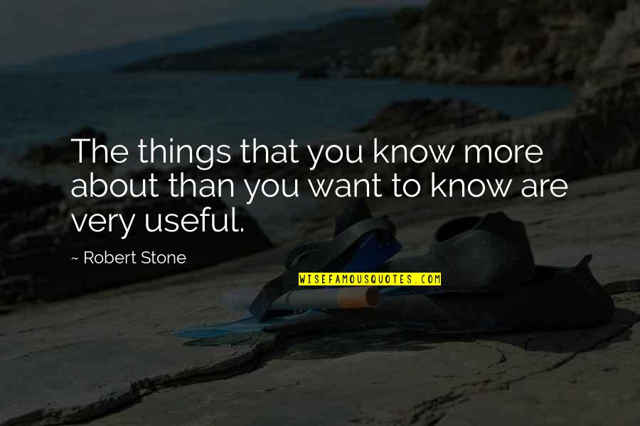 To Know You More Quotes By Robert Stone: The things that you know more about than