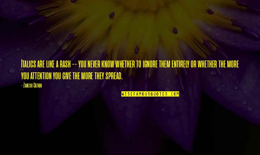 To Know You More Quotes By Zanesh Catkin: Italics are like a rash -- you never To Know You More Quotes By Zanesh Catkin: Italics are like a rash -- you never