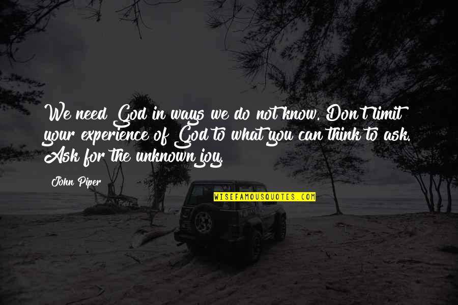 To Know Your Limit Quotes By John Piper: We need God in ways we do not