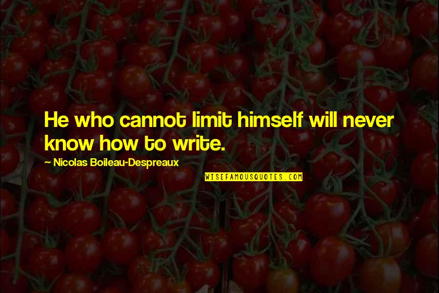 To Know Your Limit Quotes By Nicolas Boileau-Despreaux: He who cannot limit himself will never know