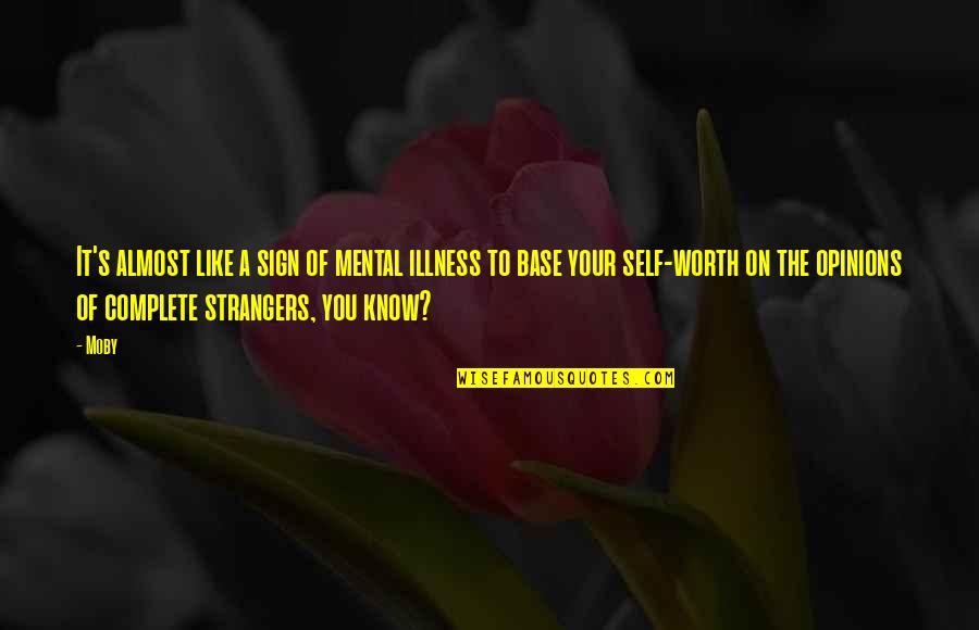 To Know Your Worth Quotes By Moby: It's almost like a sign of mental illness To Know Your Worth Quotes By Moby: It's almost like a sign of mental illness
