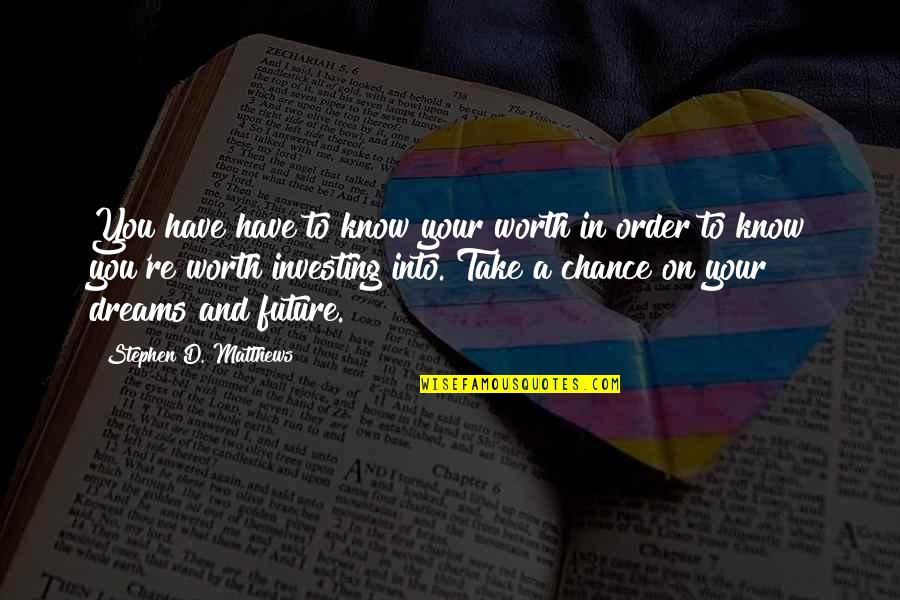 To Know Your Worth Quotes By Stephen D. Matthews: You have have to know your worth in To Know Your Worth Quotes By Stephen D. Matthews: You have have to know your worth in