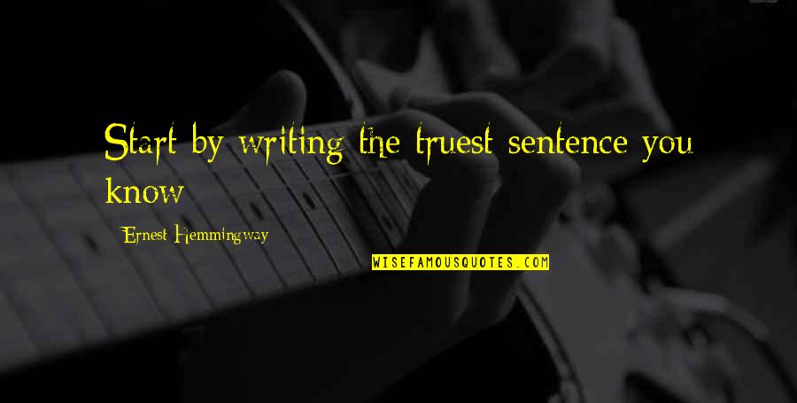 To Lay Down Your Life Quote Quotes By Ernest Hemmingway: Start by writing the truest sentence you know