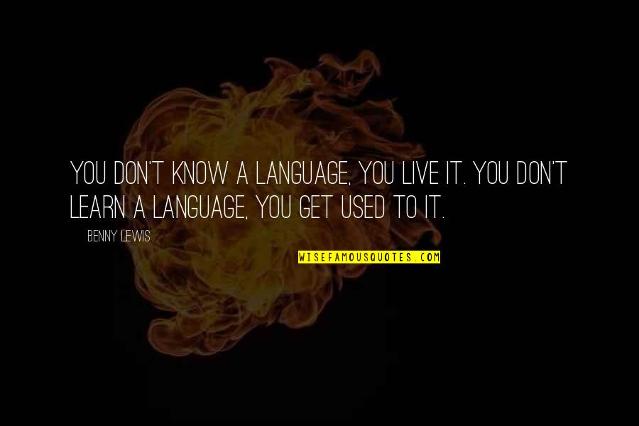 To Learn A Language Quotes By Benny Lewis: You don't know a language, you live it. To Learn A Language Quotes By Benny Lewis: You don't know a language, you live it.