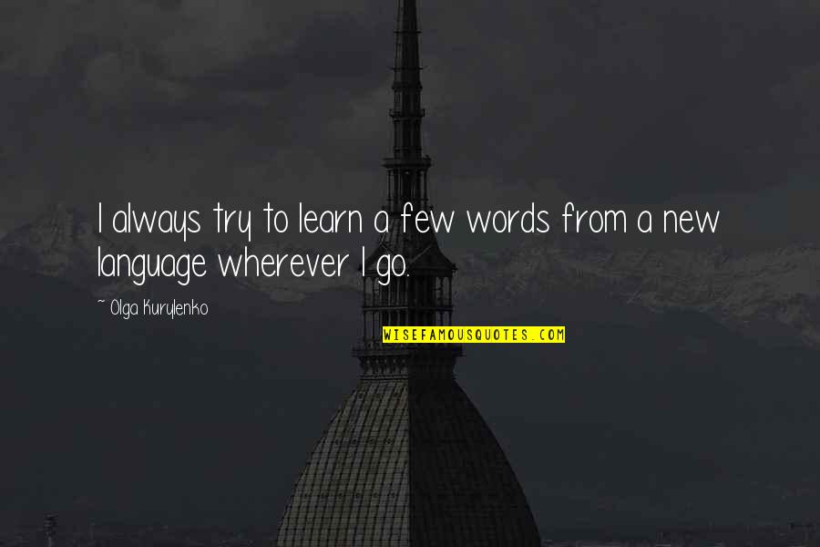 To Learn A Language Quotes By Olga Kurylenko: I always try to learn a few words To Learn A Language Quotes By Olga Kurylenko: I always try to learn a few words