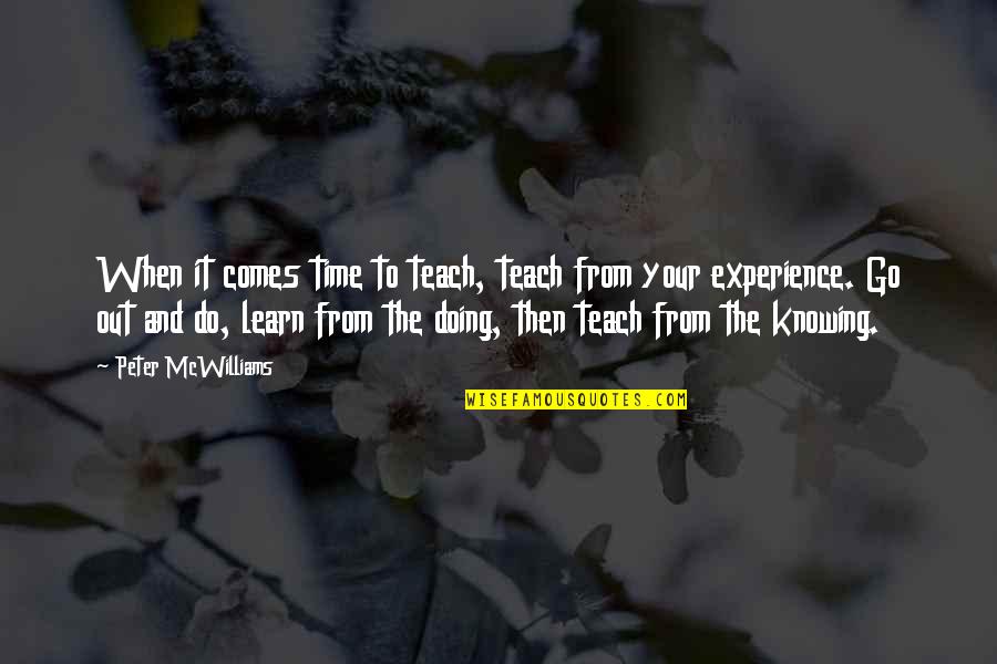 To Learn Experience Quotes By Peter McWilliams: When it comes time to teach, teach from To Learn Experience Quotes By Peter McWilliams: When it comes time to teach, teach from