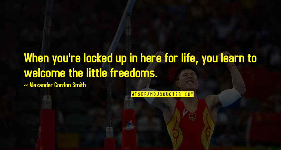 To Learn In Life Quotes By Alexander Gordon Smith: When you're locked up in here for life,