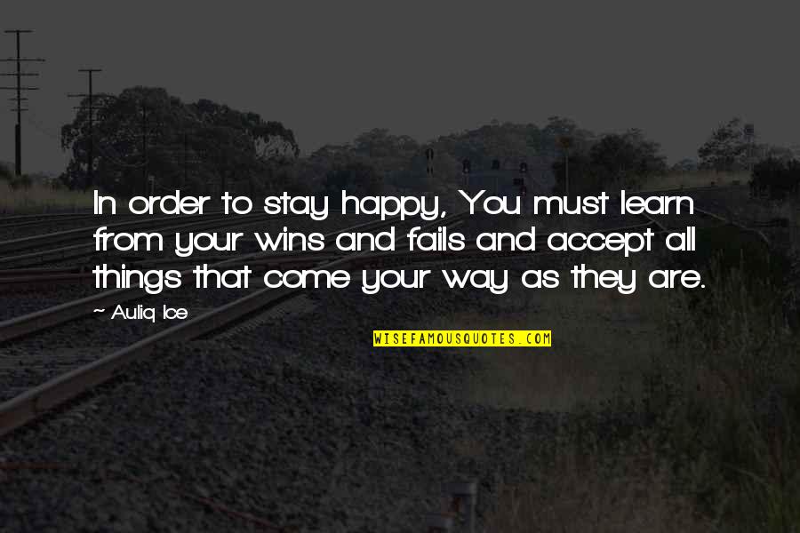 To Learn In Life Quotes By Auliq Ice: In order to stay happy, You must learn