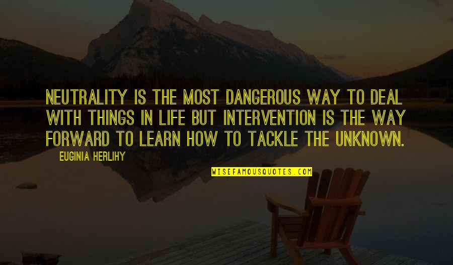 To Learn In Life Quotes By Euginia Herlihy: Neutrality is the most dangerous way to deal