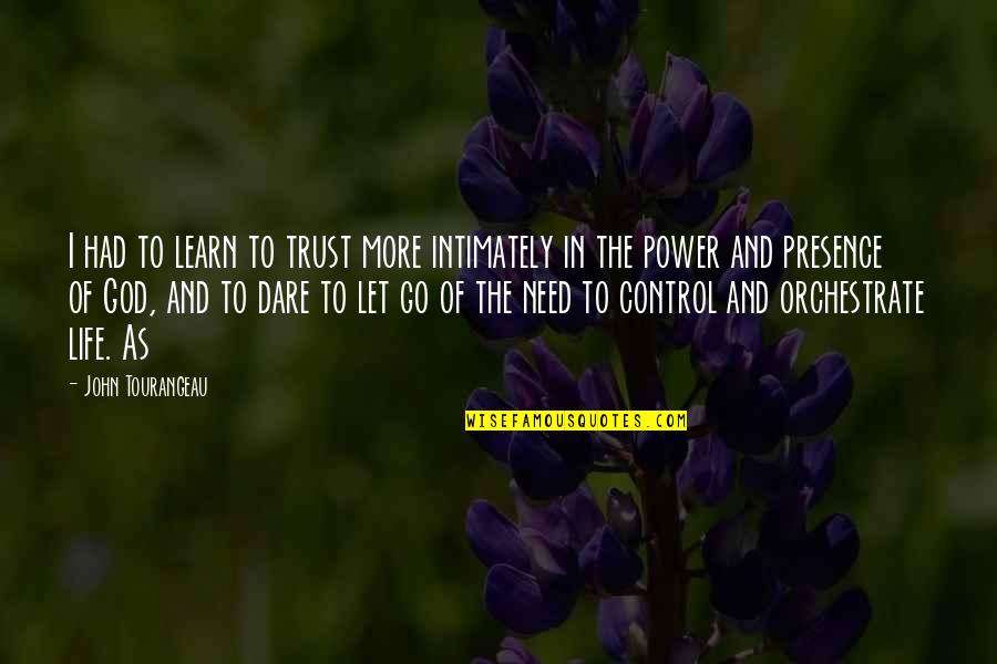 To Learn In Life Quotes By John Tourangeau: I had to learn to trust more intimately