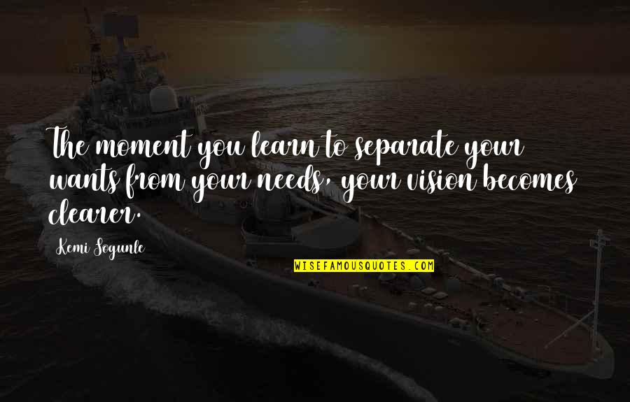To Learn In Life Quotes By Kemi Sogunle: The moment you learn to separate your wants