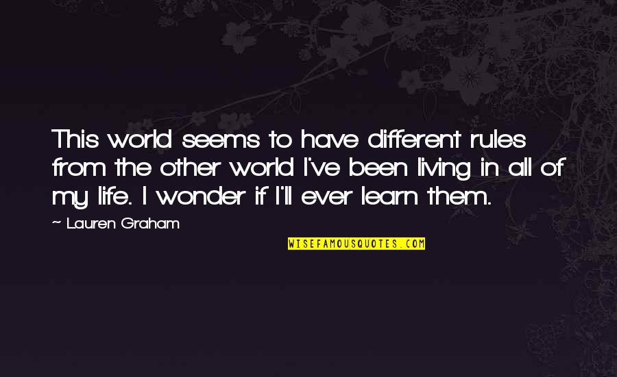 To Learn In Life Quotes By Lauren Graham: This world seems to have different rules from