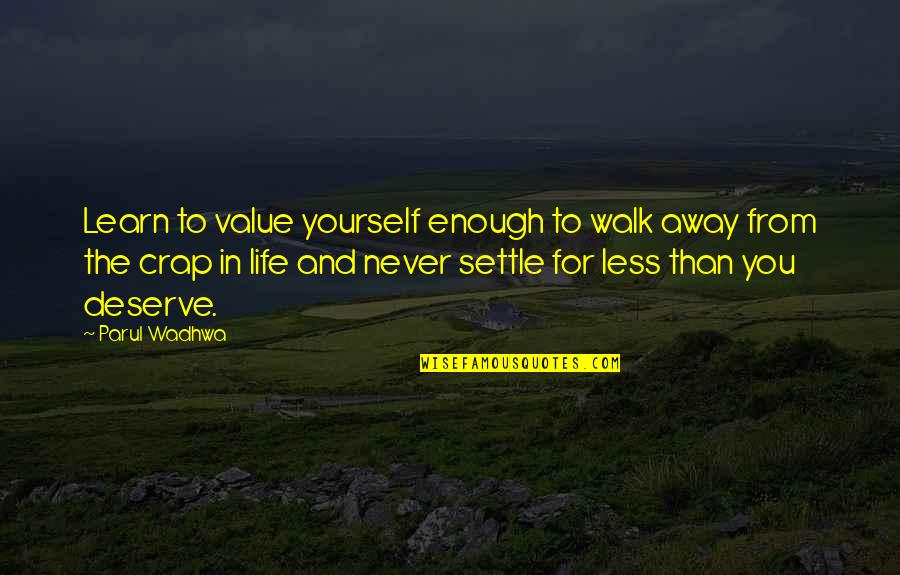 To Learn In Life Quotes By Parul Wadhwa: Learn to value yourself enough to walk away