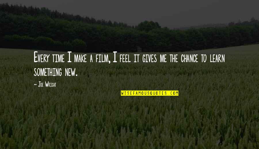 To Learn Something New Quotes By Joe Wright: Every time I make a film, I feel