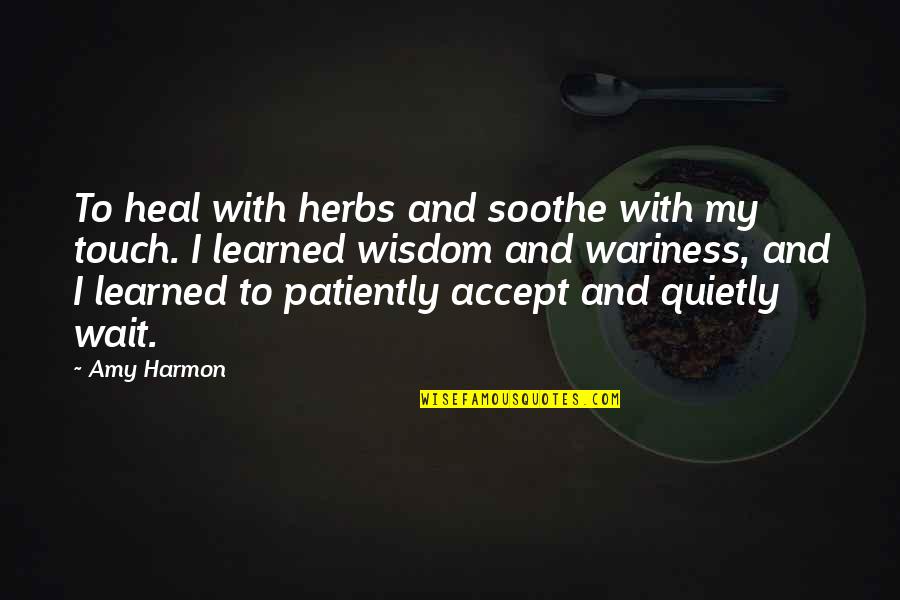 To Learned Quotes By Amy Harmon: To heal with herbs and soothe with my