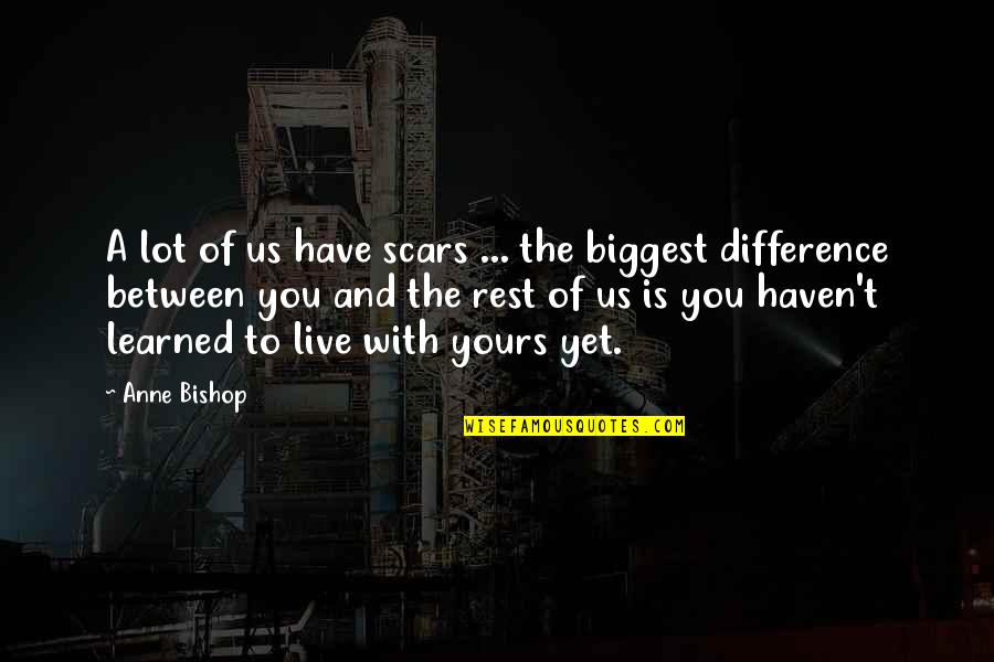 To Learned Quotes By Anne Bishop: A lot of us have scars ... the To Learned Quotes By Anne Bishop: A lot of us have scars ... the