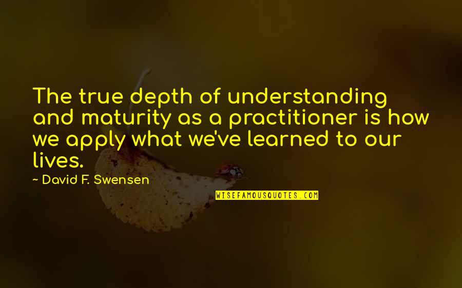 To Learned Quotes By David F. Swensen: The true depth of understanding and maturity as