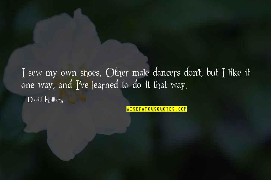 To Learned Quotes By David Hallberg: I sew my own shoes. Other male dancers To Learned Quotes By David Hallberg: I sew my own shoes. Other male dancers