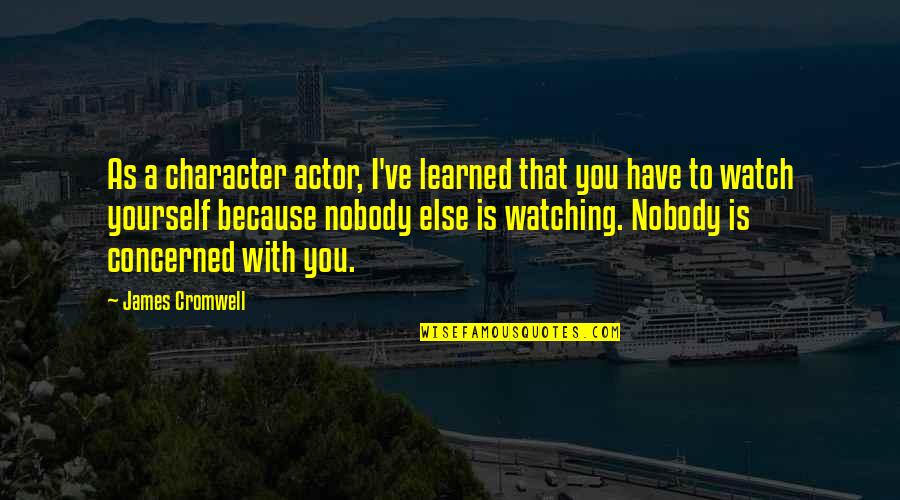 To Learned Quotes By James Cromwell: As a character actor, I've learned that you To Learned Quotes By James Cromwell: As a character actor, I've learned that you