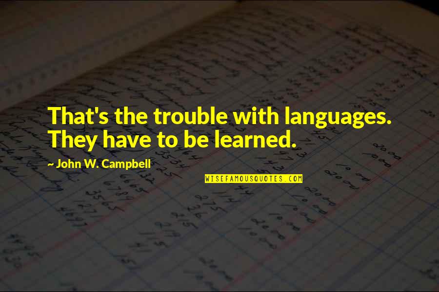 To Learned Quotes By John W. Campbell: That's the trouble with languages. They have to To Learned Quotes By John W. Campbell: That's the trouble with languages. They have to