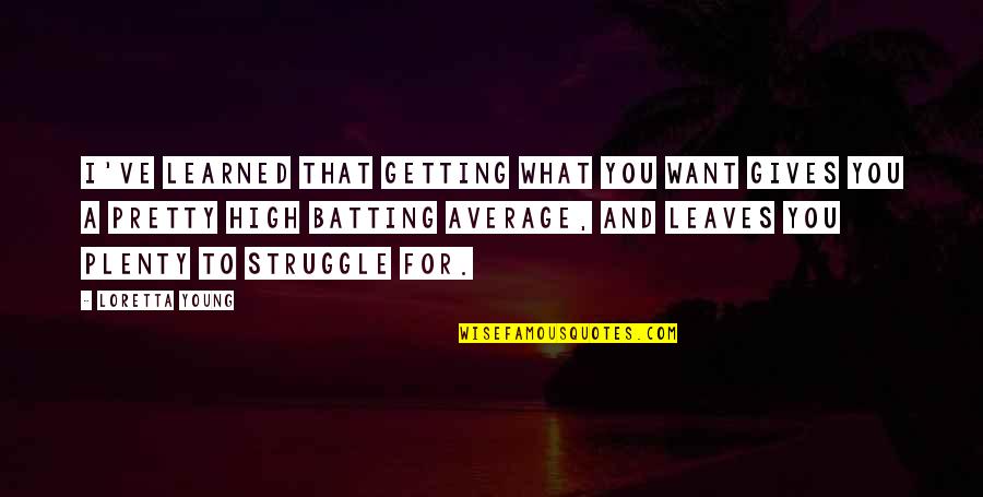 To Learned Quotes By Loretta Young: I've learned that getting what you want gives