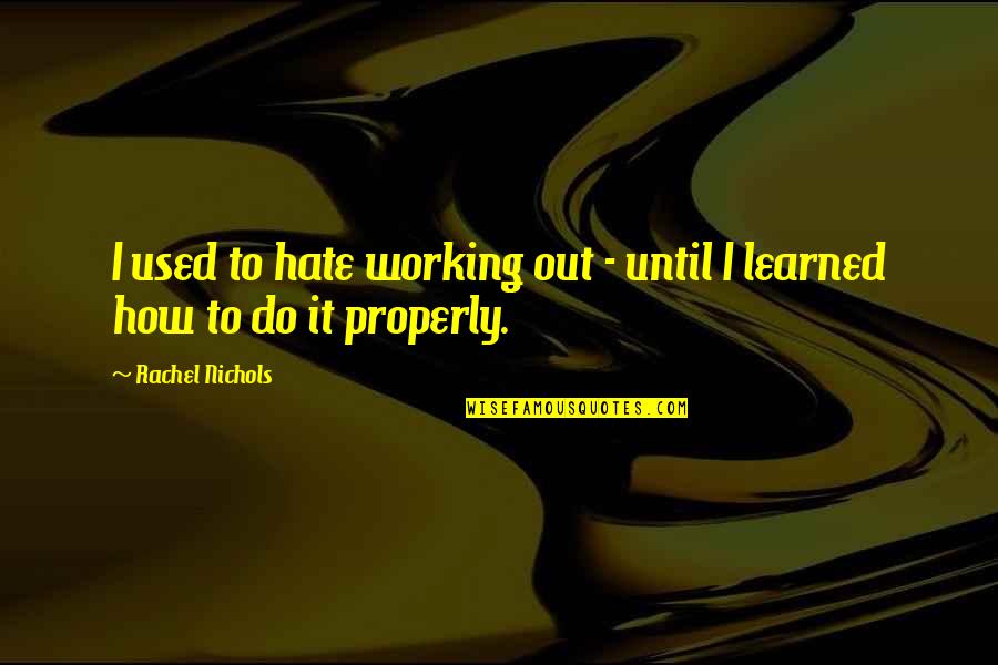 To Learned Quotes By Rachel Nichols: I used to hate working out - until To Learned Quotes By Rachel Nichols: I used to hate working out - until