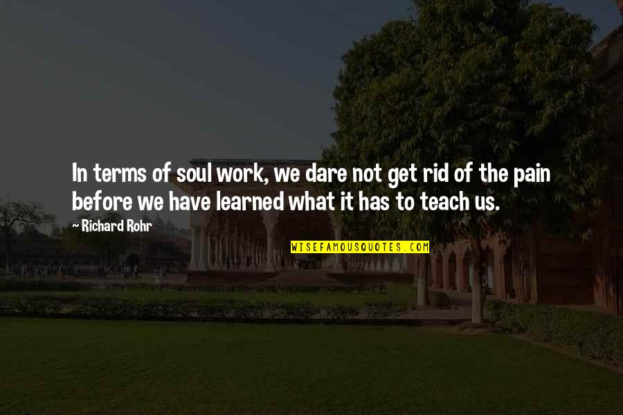 To Learned Quotes By Richard Rohr: In terms of soul work, we dare not To Learned Quotes By Richard Rohr: In terms of soul work, we dare not