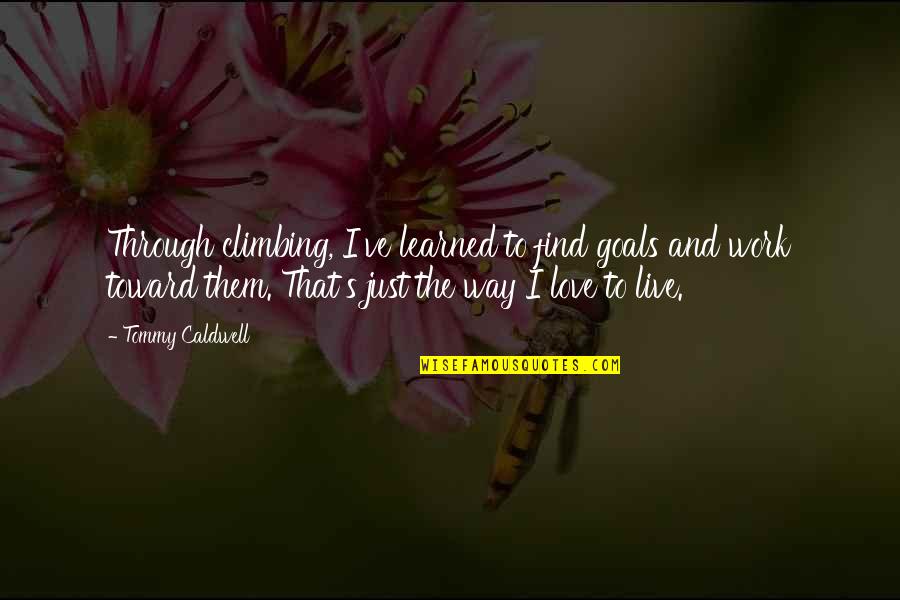 To Learned Quotes By Tommy Caldwell: Through climbing, I've learned to find goals and To Learned Quotes By Tommy Caldwell: Through climbing, I've learned to find goals and