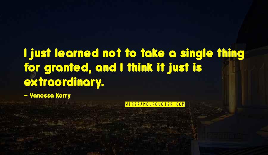 To Learned Quotes By Vanessa Kerry: I just learned not to take a single To Learned Quotes By Vanessa Kerry: I just learned not to take a single